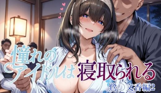 憧れのアイドルは寝取られる 鷺〇文香編2 無料エロ漫画 raw