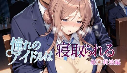 憧れのアイドルは寝取られる 姫○莉波編 無料エロ漫画 raw