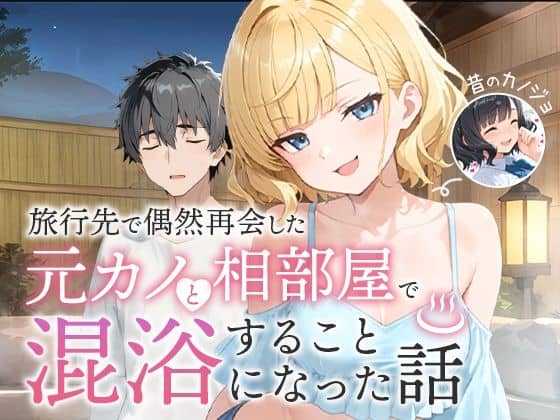 旅行先で偶然再会した元カノと相部屋で混浴することになった話